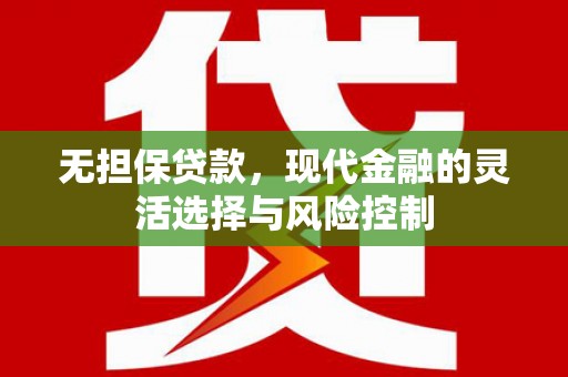 路桥无担保贷款，现代金融的灵活选择与风险控制