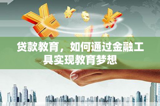 路桥贷款教育，如何通过金融工具实现教育梦想
