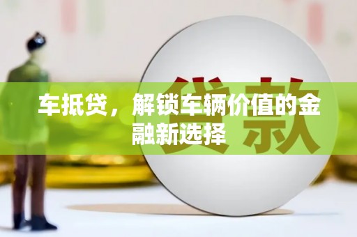 路桥车抵贷，解锁车辆价值的金融新选择