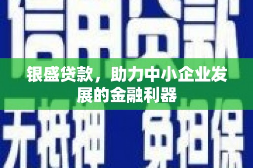 路桥银盛贷款，助力中小企业发展的金融利器