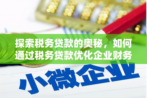 路桥探索税务贷款的奥秘，如何通过税务贷款优化企业财务