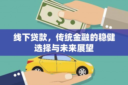 路桥线下贷款，传统金融的稳健选择与未来展望