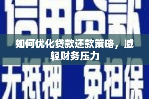 路桥如何优化贷款还款策略，减轻财务压力