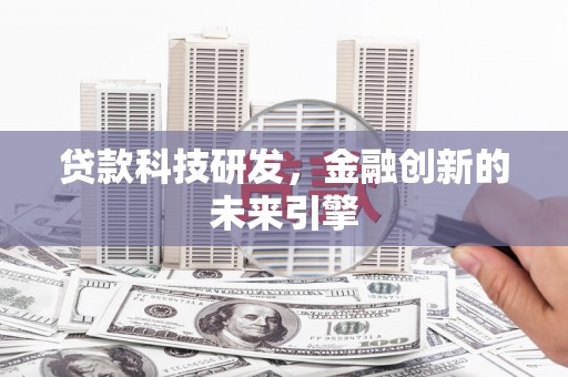 路桥贷款科技研发，金融创新的未来引擎