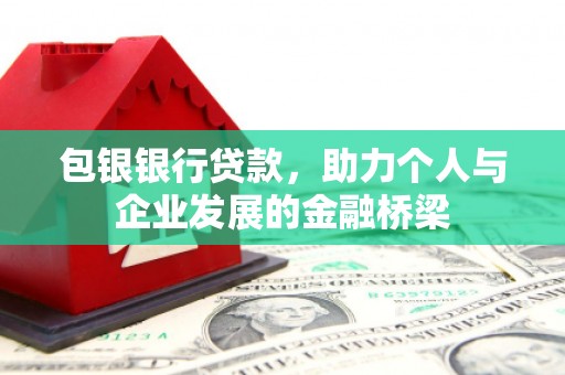 路桥包银银行贷款，助力个人与企业发展的金融桥梁