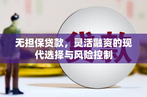 路桥无担保贷款，灵活融资的现代选择与风险控制