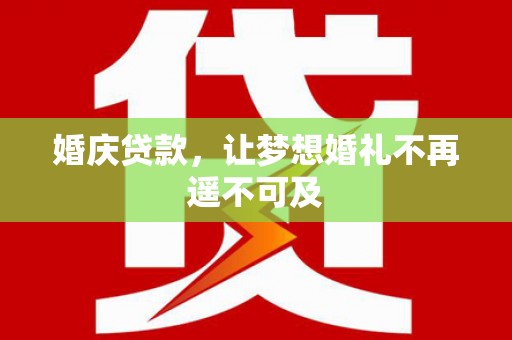 路桥婚庆贷款，让梦想婚礼不再遥不可及