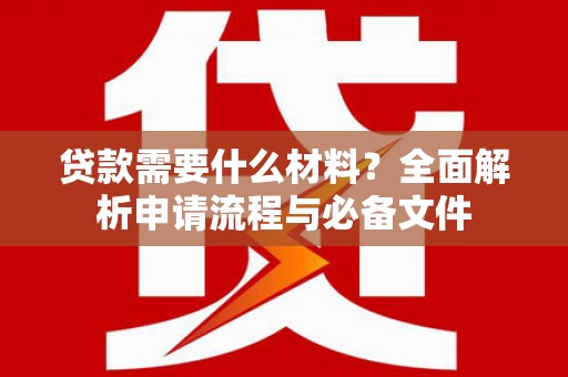 路桥贷款需要什么材料？全面解析申请流程与必备文件