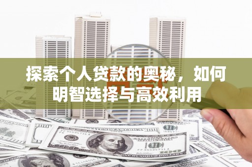 路桥探索个人贷款的奥秘，如何明智选择与高效利用