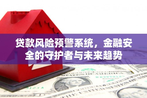 路桥贷款风险预警系统，金融安全的守护者与未来趋势