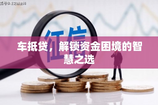 路桥车抵贷，解锁资金困境的智慧之选