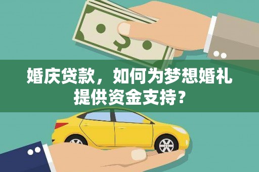 路桥婚庆贷款，如何为梦想婚礼提供资金支持？