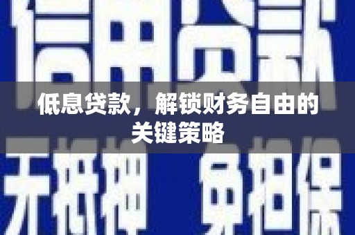 路桥低息贷款，解锁财务自由的关键策略