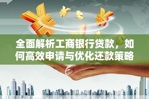 路桥全面解析工商银行贷款，如何高效申请与优化还款策略
