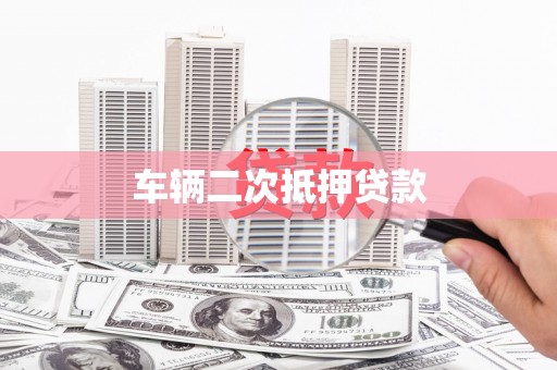 路桥车辆二次抵押贷款
