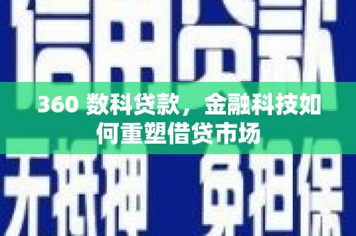 路桥360 数科贷款，金融科技如何重塑借贷市场