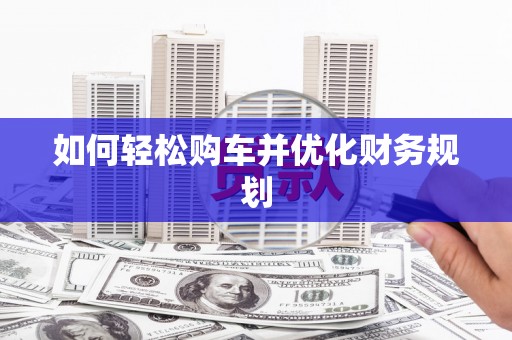 路桥如何轻松购车并优化财务规划