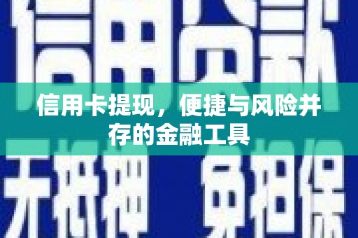 路桥信用卡提现，便捷与风险并存的金融工具
