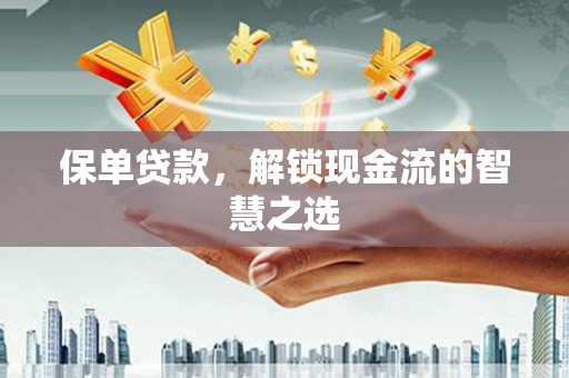 路桥保单贷款，解锁现金流的智慧之选