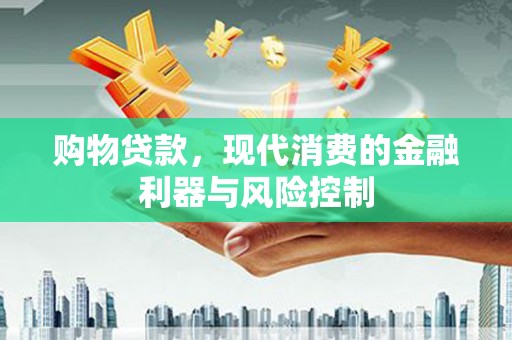 路桥购物贷款，现代消费的金融利器与风险控制