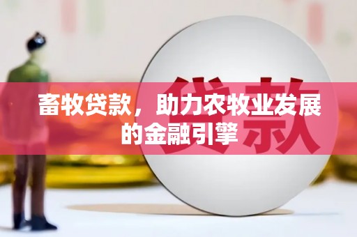 路桥畜牧贷款，助力农牧业发展的金融引擎