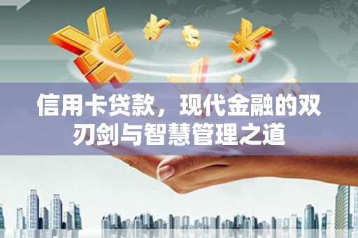 路桥信用卡贷款，现代金融的双刃剑与智慧管理之道