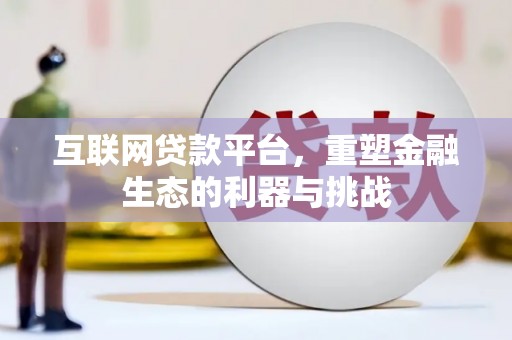 路桥互联网贷款平台，重塑金融生态的利器与挑战