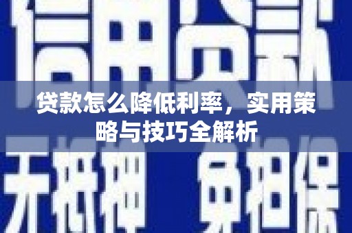 路桥贷款怎么降低利率，实用策略与技巧全解析