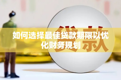 路桥如何选择最佳贷款期限以优化财务规划