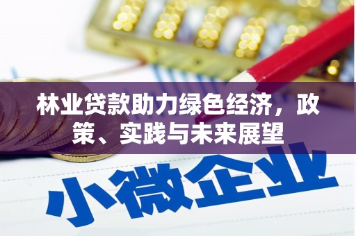 路桥林业贷款助力绿色经济，政策、实践与未来展望