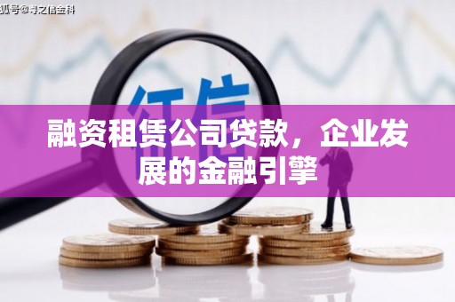 路桥融资租赁公司贷款，企业发展的金融引擎