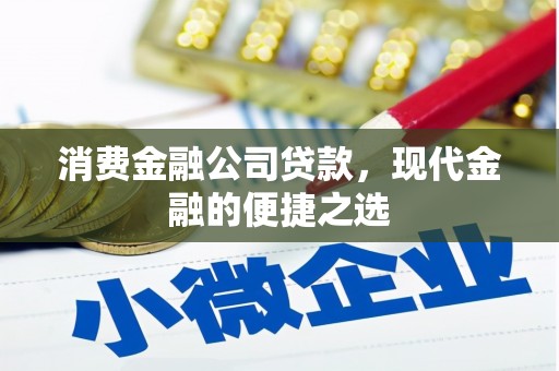 路桥消费金融公司贷款，现代金融的便捷之选