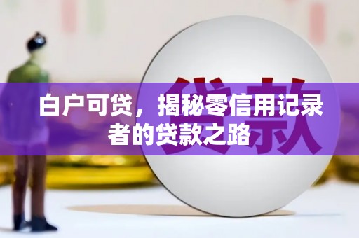 路桥白户可贷，揭秘零信用记录者的贷款之路