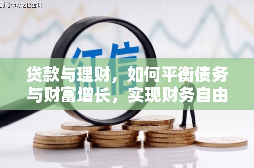 路桥贷款与理财，如何平衡债务与财富增长，实现财务自由