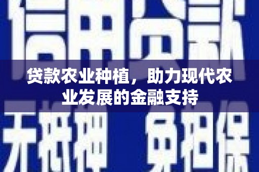 路桥贷款农业种植，助力现代农业发展的金融支持